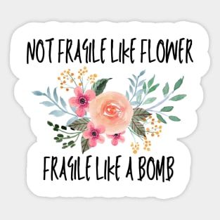 Not fragile like a flower fragile like a bomb Sticker